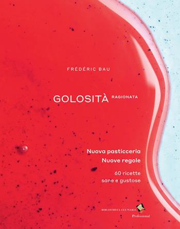 Golosità ragionata. Nuova pasticceria. Nuove regole. 60 ricette sane e gustose - Frédéric Bau, Thierry Hanh, Raphaël Haumont - Libro Bibliotheca Culinaria 2021 | Libraccio.it