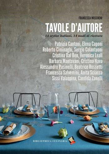 Tavole d'autore. 14 stylist, 14 modi di ricevere - Francesca Moscheni - Libro Bibliotheca Culinaria 2015 | Libraccio.it