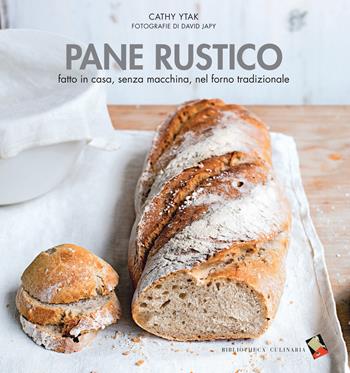 Pane rustico fatto in casa - Cathy Ytak - Libro Bibliotheca Culinaria 2015, Piccole golosità | Libraccio.it