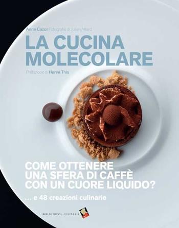 La cucina molecolare. Come ottenere una sfera di caffè con un cuore liquido? Ediz. a colori - Anne Cazor - Libro Bibliotheca Culinaria 2015 | Libraccio.it
