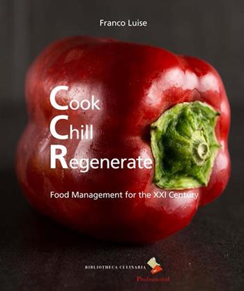 Cook chill regenerate. Food management for the XXI century - Franco Luise - Libro Bibliotheca Culinaria 2015 | Libraccio.it