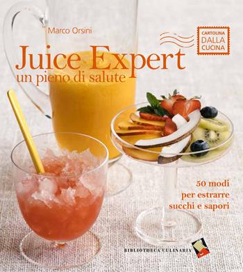 Juice expert. Un pieno di salute. 50 modi per estrarre succhi e sapori. Ediz. a colori - Marco Orsini - Libro Bibliotheca Culinaria 2016, Cartolina dalla cucina | Libraccio.it