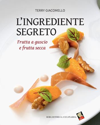 L'ingrediente segreto. Frutta a guscio e frutta secca. Ediz. a colori - Terry Giacomello - Libro Bibliotheca Culinaria 2017 | Libraccio.it