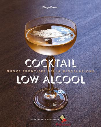 Cocktail low alcool. Nuove frontiere della miscelazione - Diego Ferrari - Libro Bibliotheca Culinaria 2018 | Libraccio.it