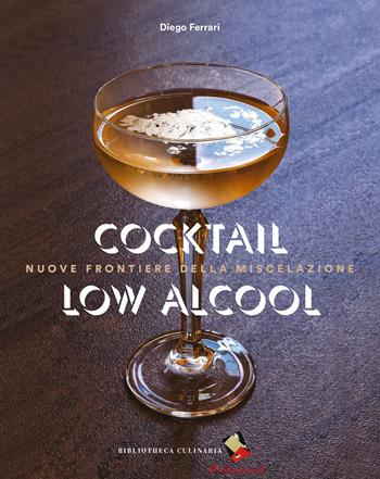 Cocktail low alcool. Nuove frontiere della miscelazione. Ediz. a colori - Diego Ferrari - Libro Bibliotheca Culinaria 2018 | Libraccio.it