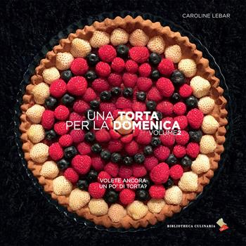 Una torta per la domenica. Ediz. a colori. Vol. 2: Volete ancora un po' di torta? - Caroline Lebar - Libro Bibliotheca Culinaria 2018 | Libraccio.it