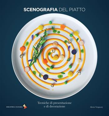 Scenografia del piatto. Tecniche di presentazione e di decorazione - Alexis Vergnory - Libro Bibliotheca Culinaria 2018 | Libraccio.it