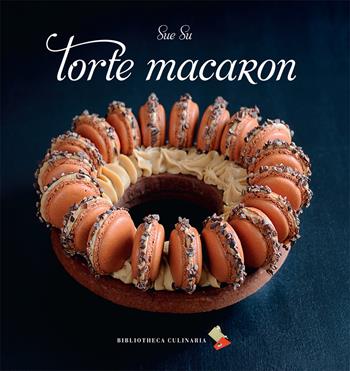 Torte macaron. Ediz. a colori - Sue Su - Libro Bibliotheca Culinaria 2019, Piccole golosità | Libraccio.it
