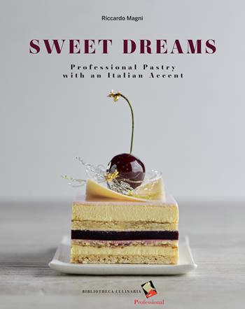 Sweet dreams. Professional pastry with an Italian accent. Ediz. a colori - Riccardo Magni - Libro Bibliotheca Culinaria 2019 | Libraccio.it