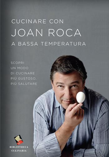Cucinare con Joan Roca a bassa temperatura. Scopri un modo di cucinare più gustoso, più salutare. Ediz. a colori - Joan Roca - Libro Bibliotheca Culinaria 2020 | Libraccio.it