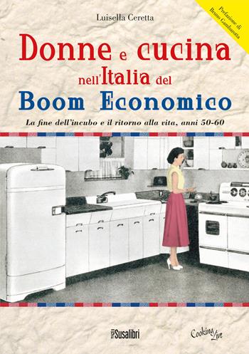 Donne e cucina nell'Italia del boom economico. La fine dell'incubo e il ritorno alla vita, anni 50-60 - Luisella Ceretta - Libro Susalibri 2013, Cooking Live | Libraccio.it