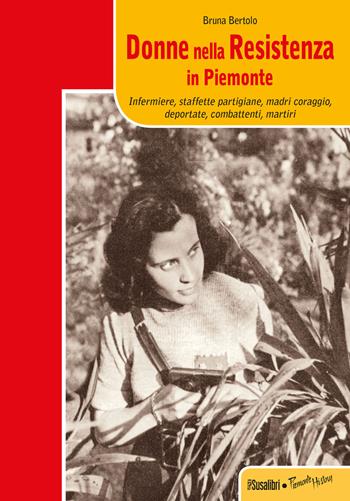 Donne nella resistenza in Piemonte. Infermiere, staffette partigiane, madri coraggio, deportate, combattenti, martiri - Bruna Bertolo - Libro Susalibri 2014, Piemonte history | Libraccio.it