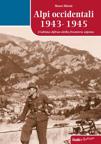 Alpi occidentali 1943-1945. L'ultima difesa della frontiera alpina - Mauro Minola - Libro Susalibri 2014, Piemonte history | Libraccio.it