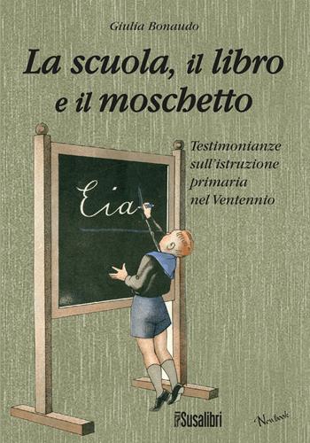 La scuola il libro e il moschetto. Testimonianze sull'istruzione primaria nel Ventennio - Giulia Bonaudo - Libro Susalibri 2014 | Libraccio.it
