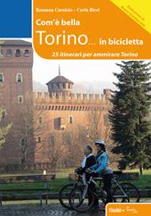 Com'è bella Torino... in bicicletta. 25 itinerari per ammirare Torino