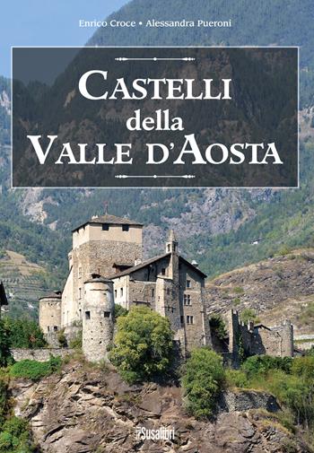 Castelli della Valle d'Aosta - Enrico Croce, Alessandra Pueroni - Libro Susalibri 2015 | Libraccio.it