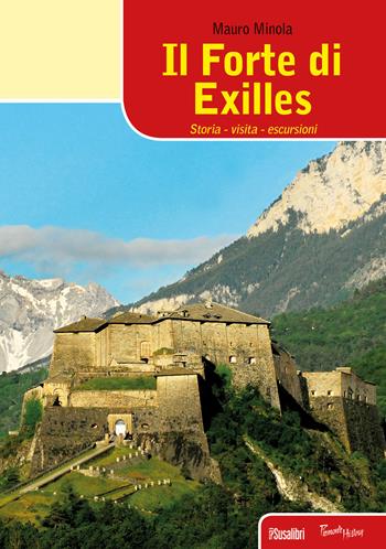Il forte di Exilles. Storia, visita, escursioni - Mauro Minola - Libro Susalibri 2005, Piemonte history | Libraccio.it