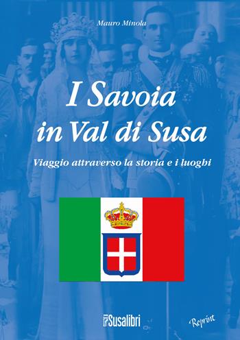 I Savoia in Val di Susa. Viaggio attraverso la storia e i luoghi - Mauro Minola - Libro Susalibri 2015 | Libraccio.it