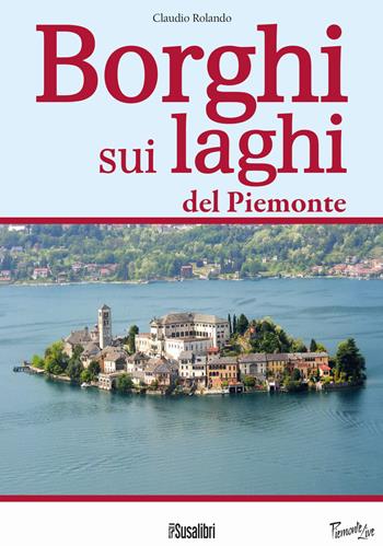 Borghi sui laghi del Piemonte - Claudio Rolando - Libro Susalibri 2016, Piemonte live | Libraccio.it