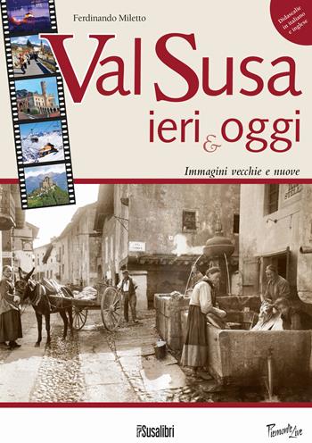 Val Susa ieri e oggi. Immagini vecchie e nuove - Ferdinando Miletto - Libro Susalibri 2016, Piemonte live | Libraccio.it