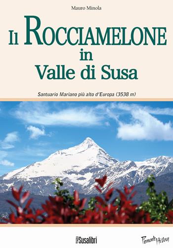 Il Rocciamelone in Valle di Susa. Santuario mariano più alto d'Europa (3538m) - Mauro Minola - Libro Susalibri 2016, Piemonte history | Libraccio.it