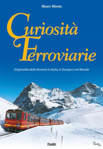 Curiosità ferroviarie. Originalità delle ferrovie in Italia, in Europa e nel mondo. Ediz. illustrata - Mauro Minola - Libro Susalibri 2016, Piemonte live | Libraccio.it