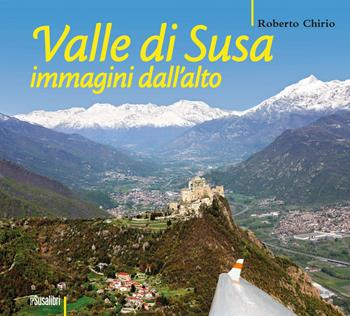 Valle di Susa. Immagini dall'alto. Ediz. illustrata - Roberto Chirio - Libro Susalibri 2016 | Libraccio.it