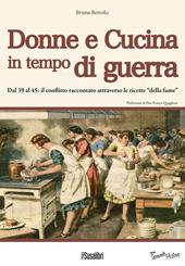 Donne e cucina in tempo di guerra. Dal '39 al '45: il conflitto raccontato attraverso le ricette "della fame"