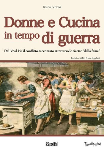 Donne e cucina in tempo di guerra. Dal '39 al '45: il conflitto raccontato attraverso le ricette "della fame" - Bruna Bertolo - Libro Susalibri 2017, Piemonte history | Libraccio.it