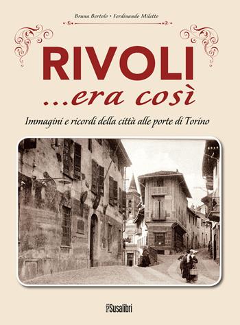 Rivoli... era così. Immagini e ricordi della città alle porte di Torino - Bruna Bertolo, Ferdinando Miletto - Libro Susalibri 2017 | Libraccio.it