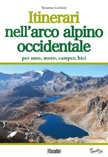 Itinerari nell'arco alpino occidentale. Per auto, moto, camper, bici - Rosanna Carnisio - Libro Susalibri 2018, Piemonte live | Libraccio.it