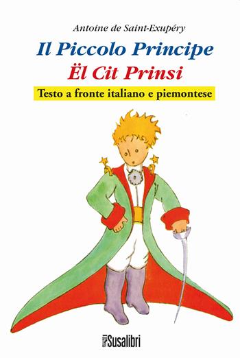 Il Piccolo Principe. El Cit Prinsi da Antoine de Saint-Exupéry. Testo italiano e piemontese  - Libro Susalibri 2017 | Libraccio.it