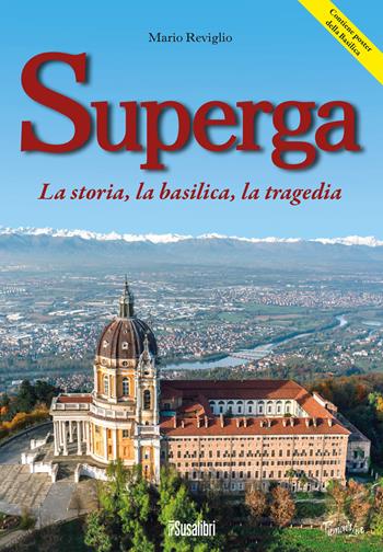 Superga. La storia, la basilica, la tragedia - Mario Reviglio - Libro Susalibri 2019, Piemonte live | Libraccio.it