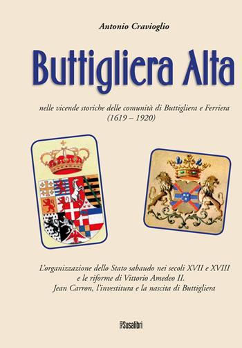 Buttigliera Alta nelle vicende storiche delle comunità di Buttigliera e Ferriera (1619 - 1920) - Antonio Cravioglio - Libro Susalibri 2019 | Libraccio.it