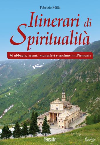 Itinerari di spiritualità. 76 abbazie, eremi, monasteri e santuari in Piemonte - Fabrizio Milla - Libro Susalibri 2019 | Libraccio.it