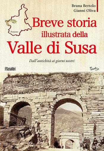 Breve storia illustrata della Valle di Susa. Dall'antichità ai giorni nostri - Bruna Bertolo, Gianni Oliva - Libro Susalibri 2019, Piemonte live | Libraccio.it
