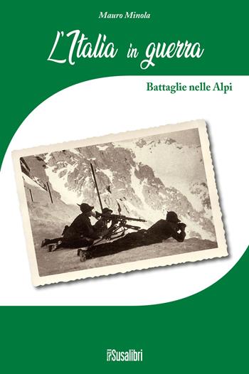 L' Italia in Guerra. Battaglie nelle Alpi - Mauro Minola - Libro Susalibri 2020 | Libraccio.it