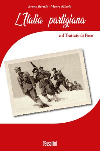 L' Italia partigiana e il trattato di pace - Bruna Bertolo, Mauro Minola - Libro Susalibri 2021 | Libraccio.it
