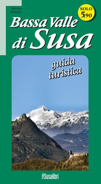 Bassa Valle di Susa. Guida turistica - Mauro Minola - Libro Susalibri 2020 | Libraccio.it