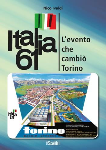 Italia 61. L'evento che cambiò Torino - Nico Ivaldi - Libro Susalibri 2021 | Libraccio.it