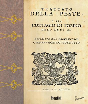 Trattato della peste. O sia contagio a Torino dell'anno 1630 - Gianfrancesco Fiocchetto - Libro Susalibri 2021 | Libraccio.it
