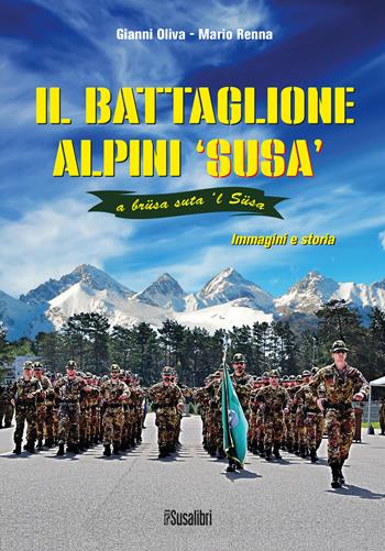 Il battaglione alpini Susa. Immagini e storia - Gianni Oliva, Mario Renna - Libro Susalibri 2021 | Libraccio.it