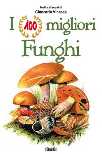 I 100 migliori funghi - Giancarlo Vinassa - Libro Susalibri 2021 | Libraccio.it