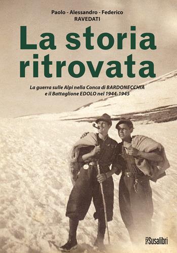 La storia ritrovata. La guerra sulle Alpi nella Conca di Bardonecchia e il Battaglione Edolo nel 1944-1945 - Paolo Ravedati, Alessandro Ravedati, Federico Ravedati - Libro Susalibri 2021 | Libraccio.it