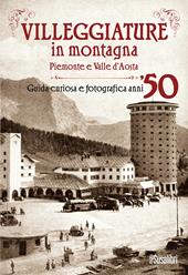 Villeggiature in montagna. Piemonte e Valle d'Aosta. Guida curiosa e fotografica anni '50