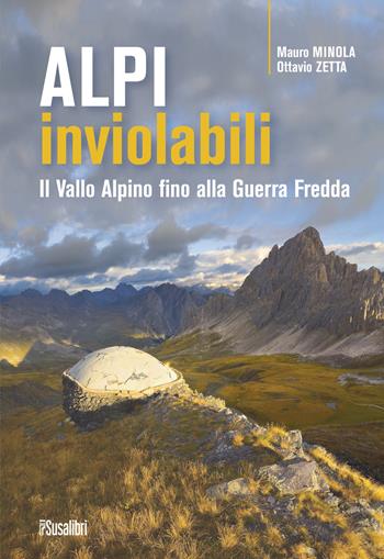 Alpi inviolabili. Il Vallo Alpino fino alla Guerra Fredda - Mauro Minola, Ottavio Zetta - Libro Susalibri 2022 | Libraccio.it
