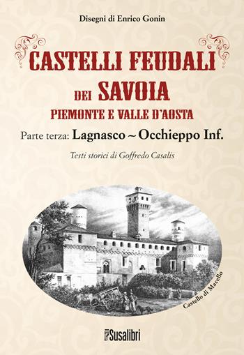 Castelli feudali dei Savoia Piemonte e Valle d'Aosta. Parte terza: Lagnasco-Occhieppo Inferiore - Goffredo Casalis - Libro Susalibri 2022 | Libraccio.it