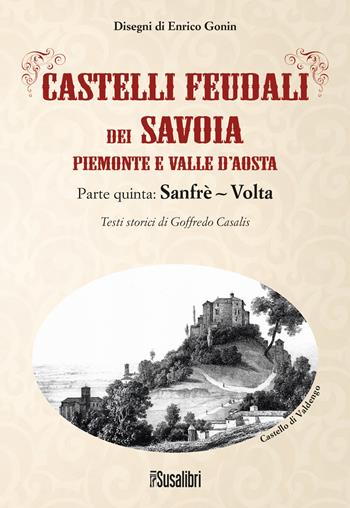 Castelli feudali dei Savoia Piemonte e Valle d'Aosta. Parte quinta: Sanfrè-Volta - Goffredo Casalis - Libro Susalibri 2022 | Libraccio.it