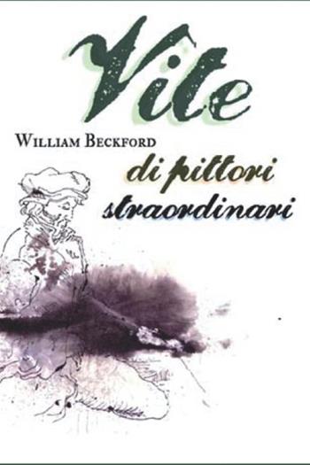 Vite di pittori straordinari - William Beckford - Libro Conti (Morgex) 2013, La scatola dei racconti | Libraccio.it