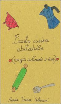 Piccola cucina abitabile. Magie culinarie in 6 mq - M. Teresa Solivani - Libro Conti (Morgex) 2014, I quaderni di Teresa | Libraccio.it